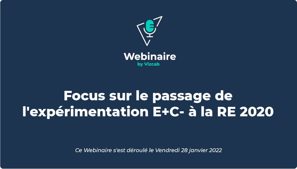 Vizcab : Webinaire : Focus sur le passage de l'expérimentation E+C- à la RE2020
